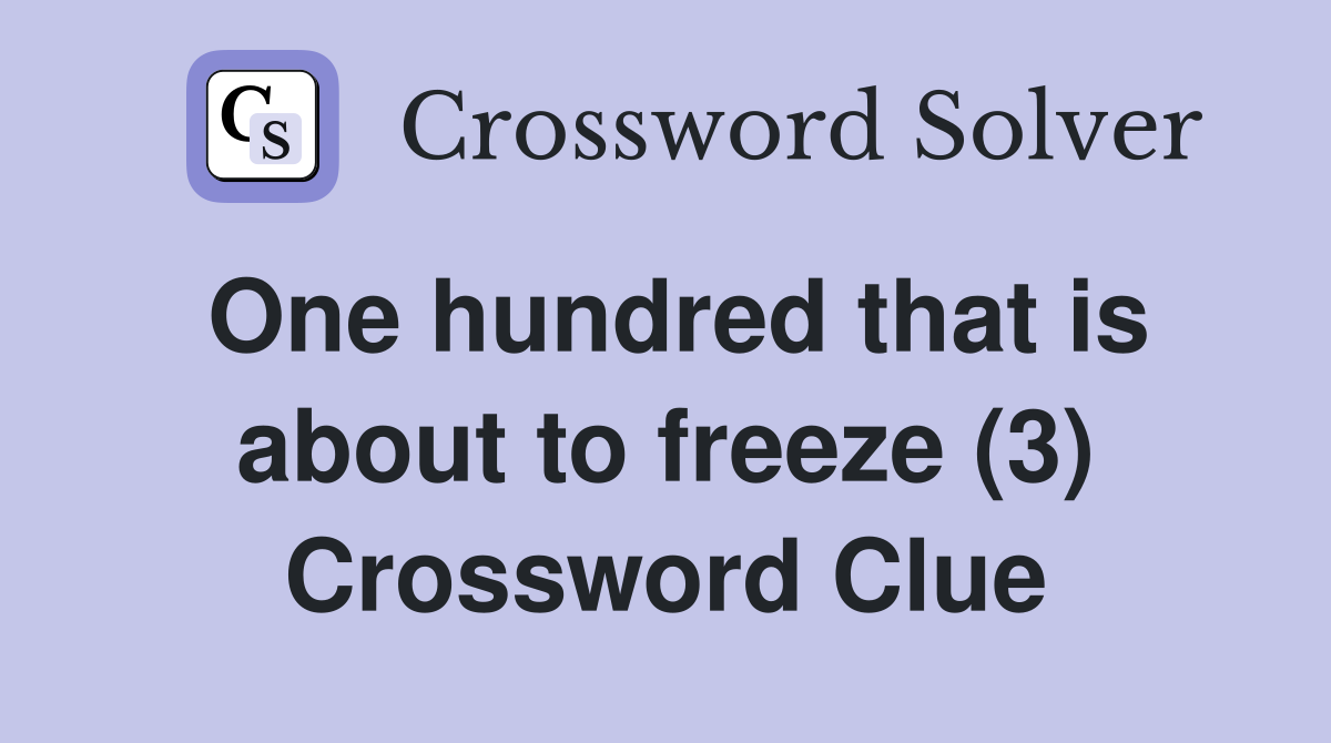 One hundred that is about to freeze (3) Crossword Clue
