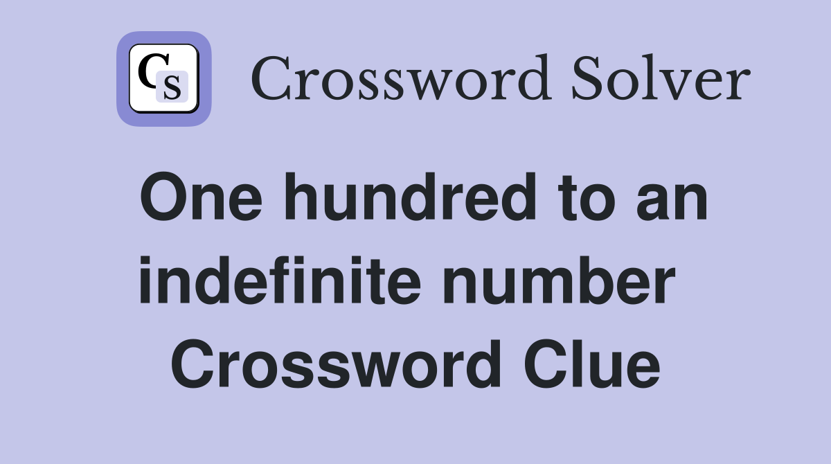 One hundred to an indefinite number  Crossword Clue