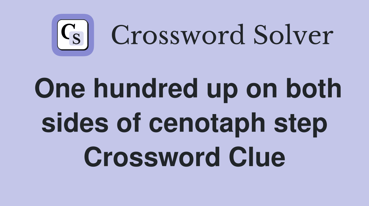 One hundred up on both sides of cenotaph step Crossword Clue