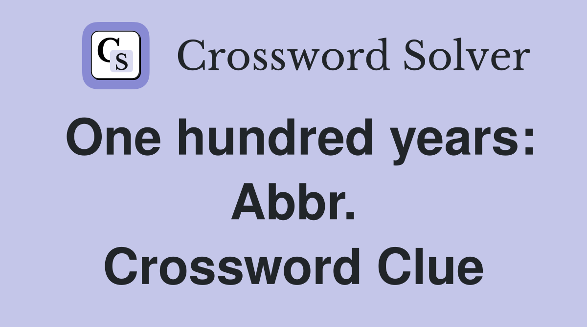 One hundred years: Abbr. Crossword Clue