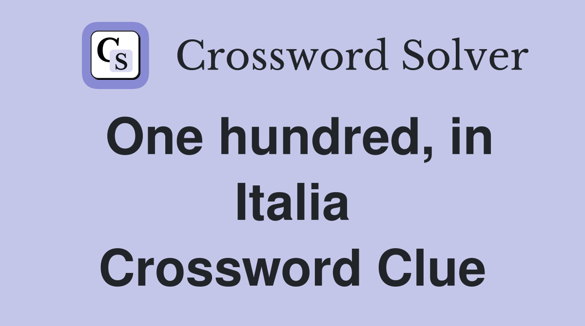 One hundred, in Italia Crossword Clue