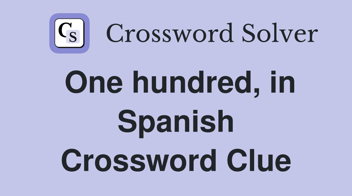 One hundred, in Spanish Crossword Clue