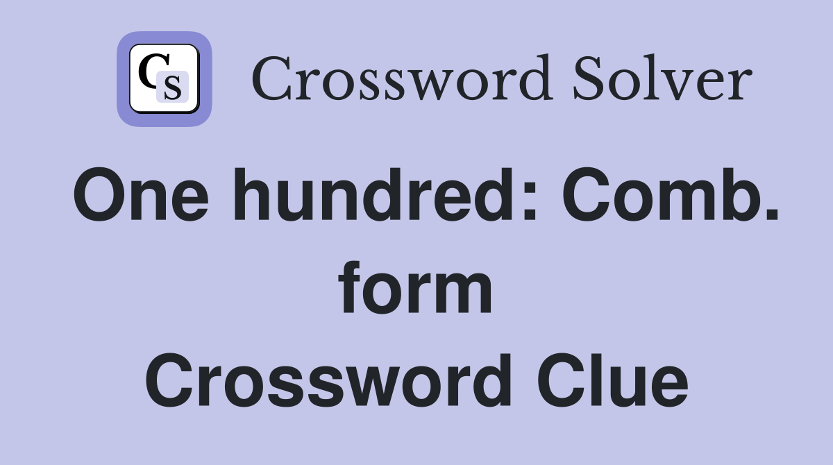 One hundred: Comb. form Crossword Clue