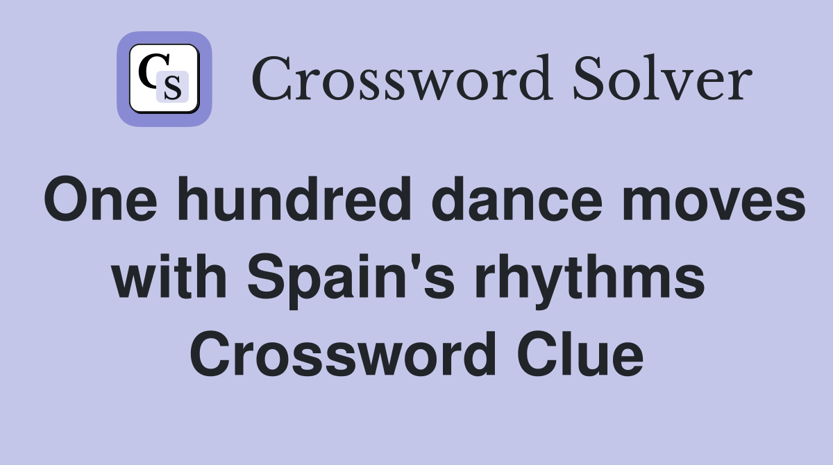 One hundred dance moves with Spain's rhythms  Crossword Clue