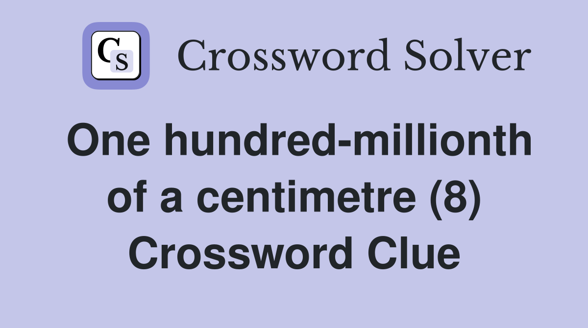 One hundred-millionth of a centimetre (8) Crossword Clue