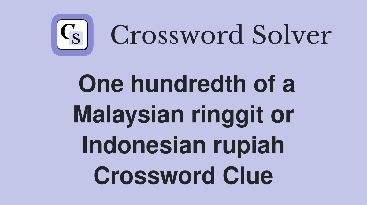 One hundredth of a Malaysian ringgit or Indonesian rupiah Crossword Clue