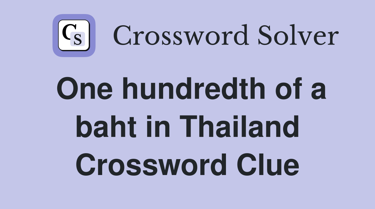 One hundredth of a baht in Thailand Crossword Clue