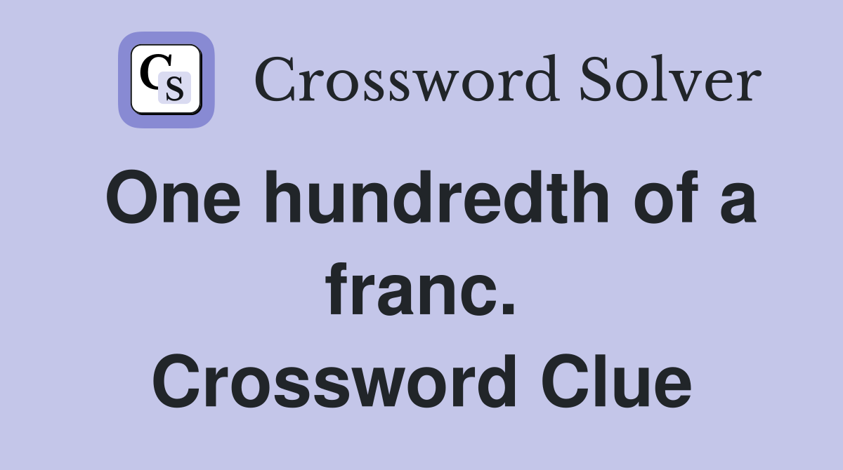 One hundredth of a franc. Crossword Clue