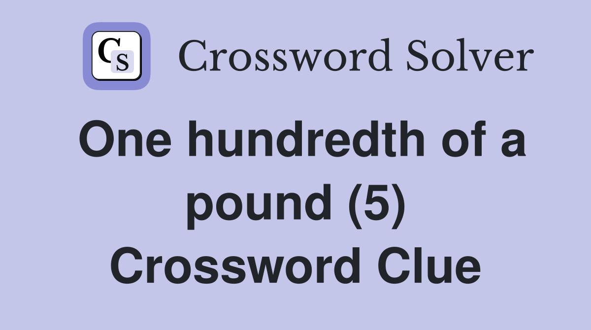 One hundredth of a pound (5) Crossword Clue