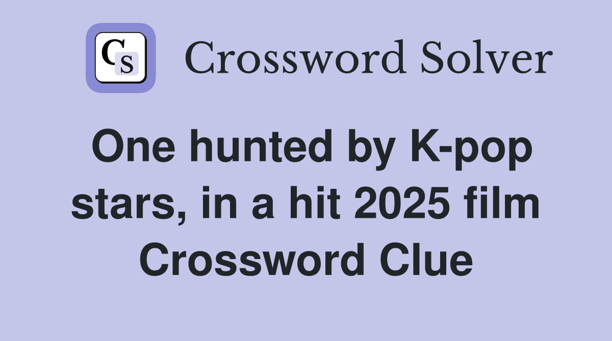 One hunted by K-pop stars, in a hit 2025 film Crossword Clue