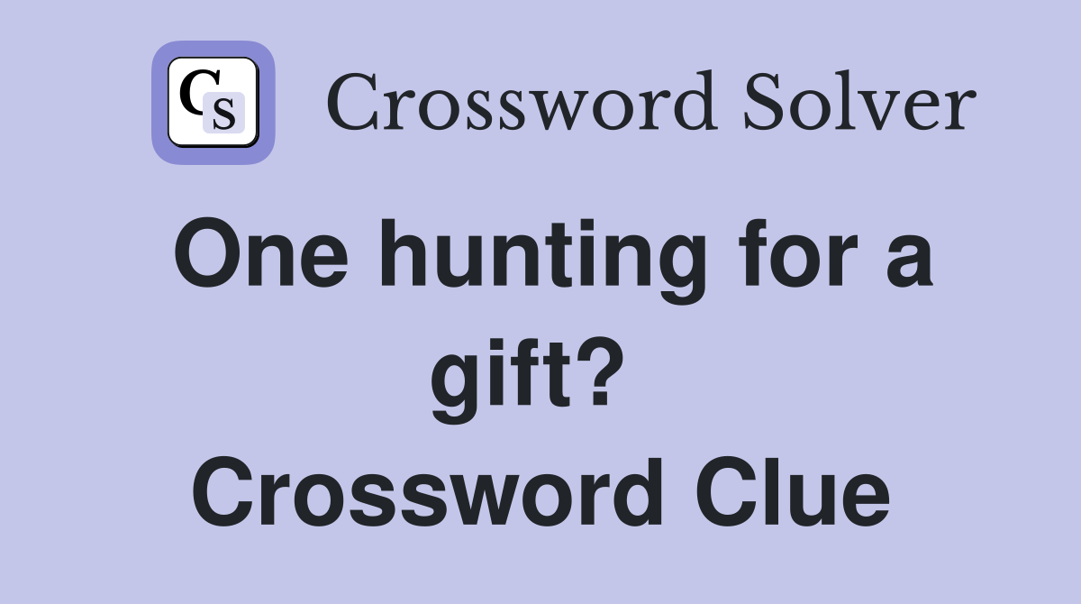 One hunting for a gift?  Crossword Clue