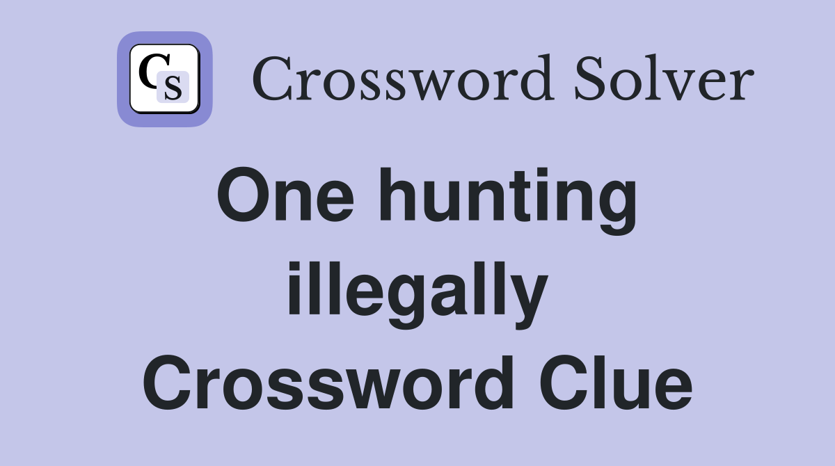 One hunting illegally Crossword Clue