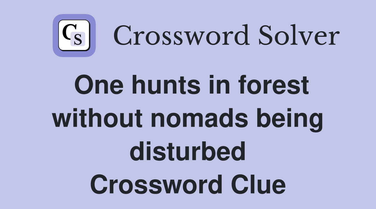 One hunts in forest without nomads being disturbed Crossword Clue