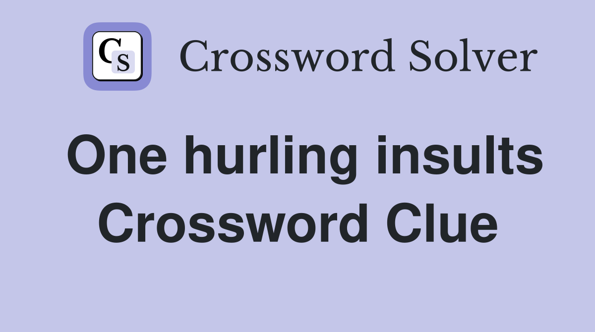 One hurling insults Crossword Clue