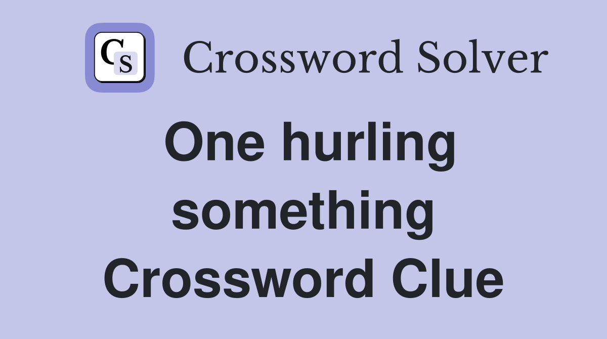 One hurling something Crossword Clue