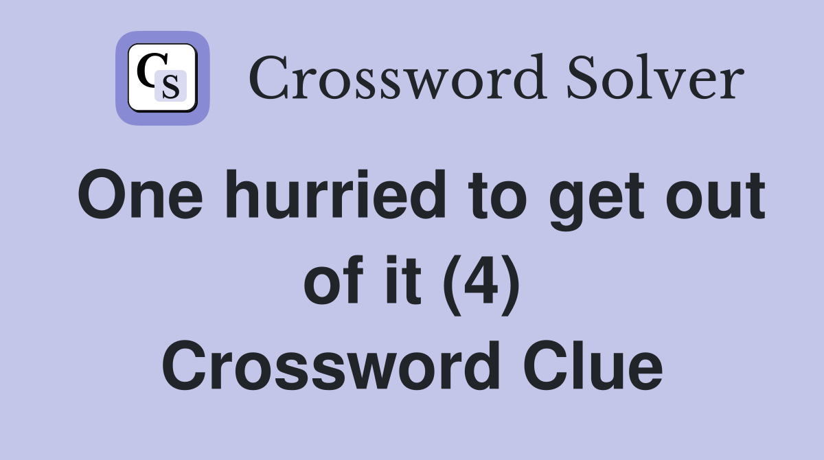 One hurried to get out of it (4) Crossword Clue
