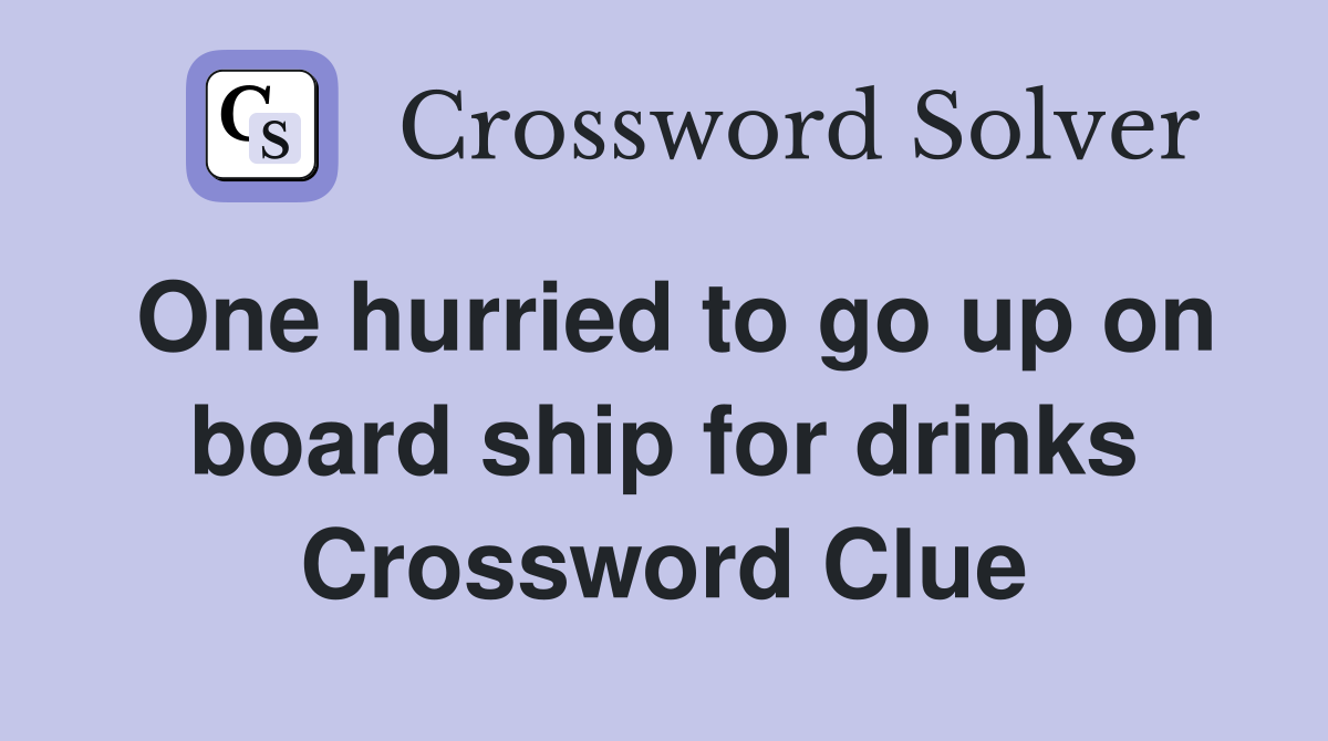 One hurried to go up on board ship for drinks Crossword Clue