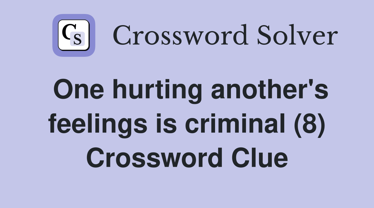 One hurting another's feelings is criminal (8) Crossword Clue