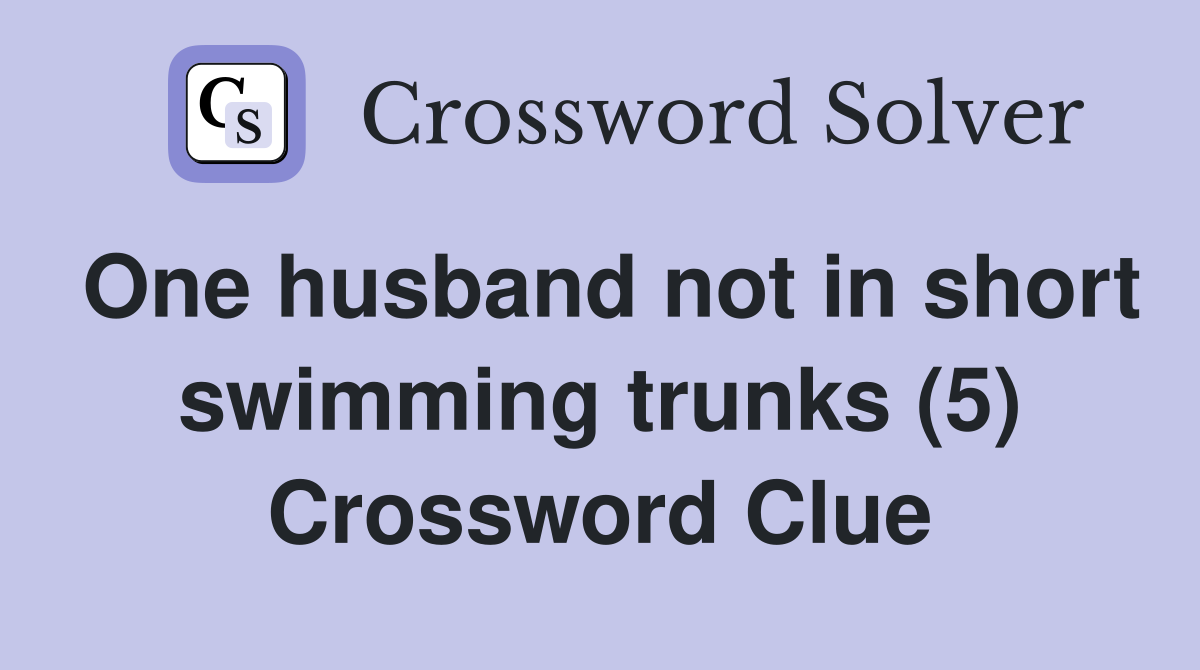 One husband not in short swimming trunks (5) Crossword Clue