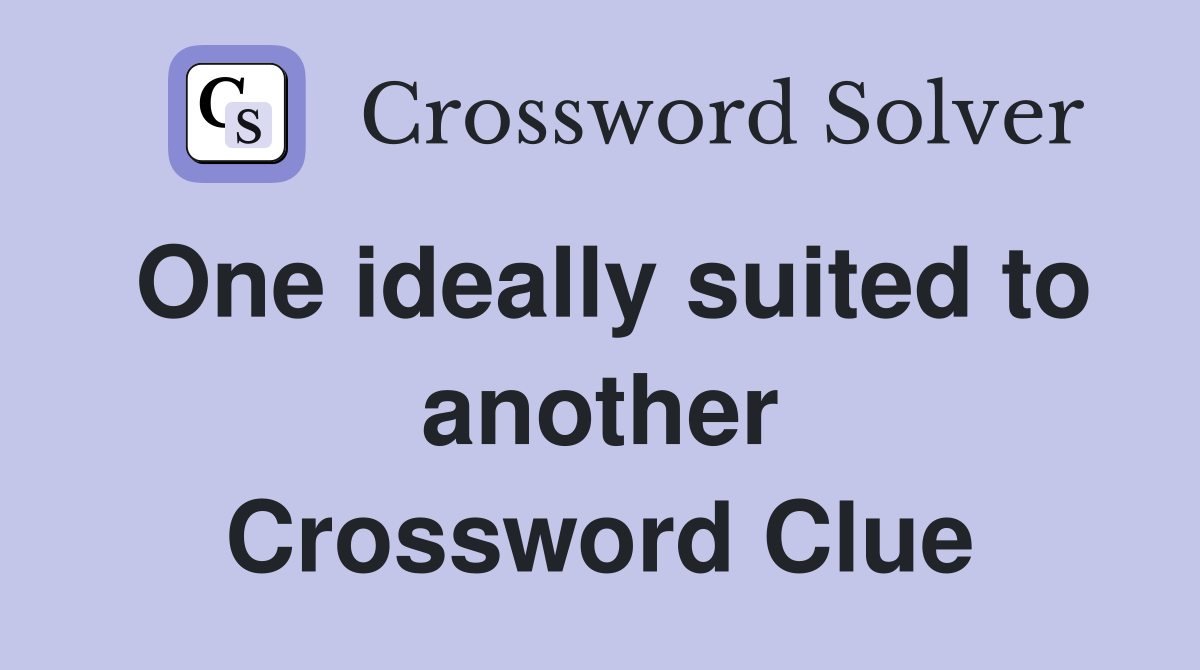 One ideally suited to another Crossword Clue