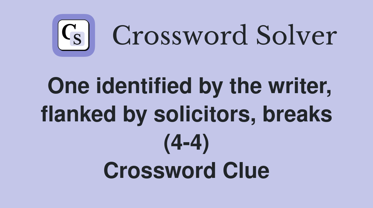 One identified by the writer, flanked by solicitors, breaks (4-4) Crossword Clue