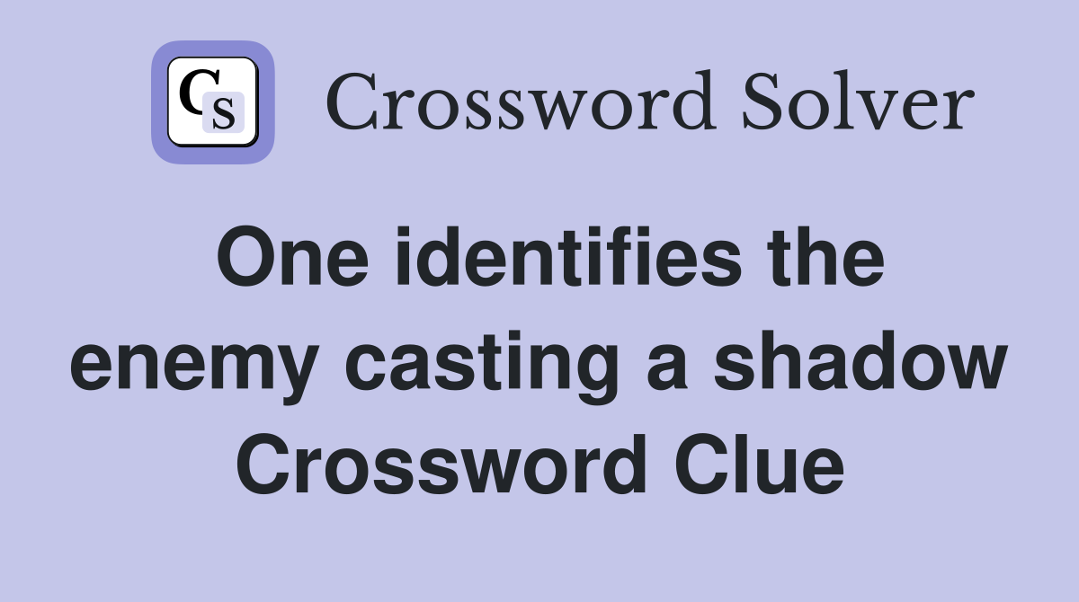 One identifies the enemy casting a shadow Crossword Clue