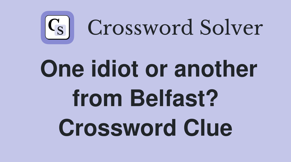 One idiot or another from Belfast? Crossword Clue