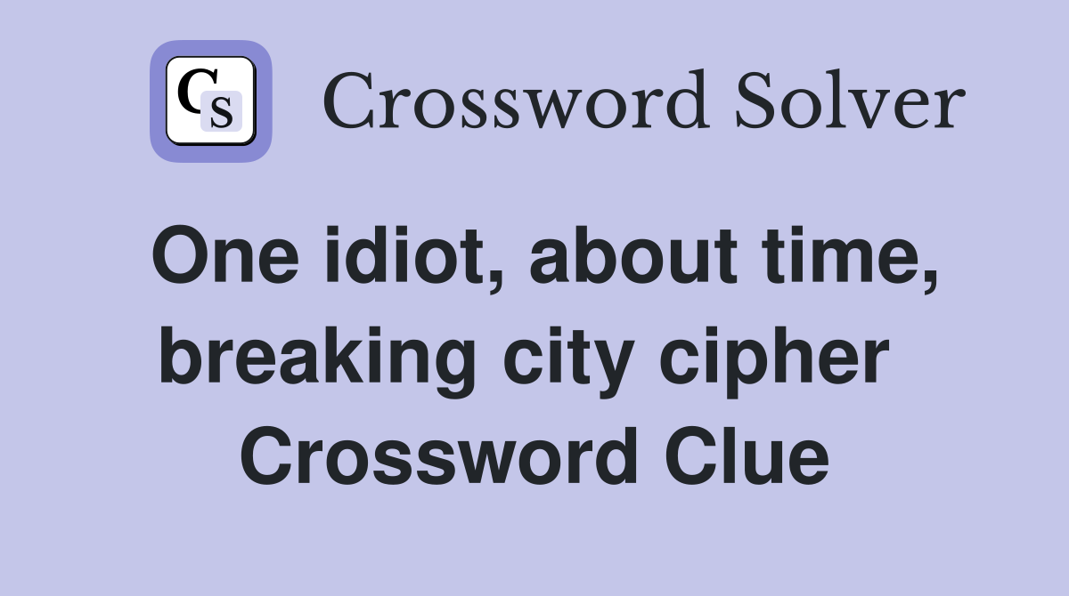 One idiot, about time, breaking city cipher  Crossword Clue