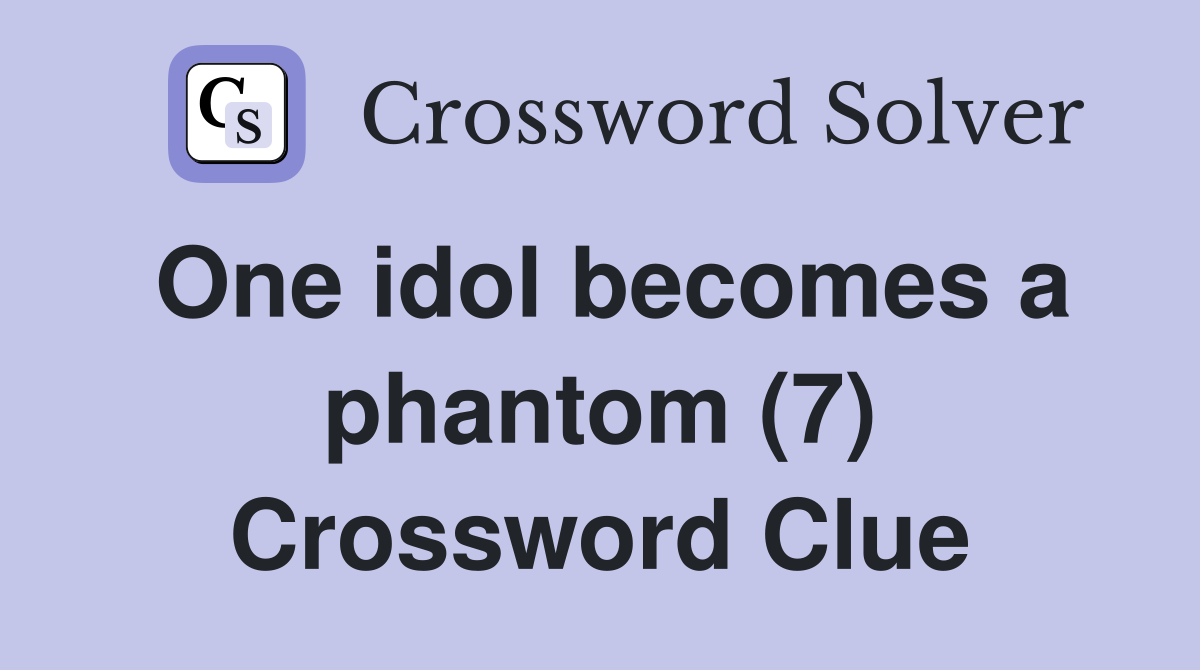 One idol becomes a phantom (7) Crossword Clue