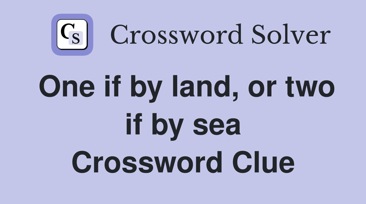 One if by land, or two if by sea Crossword Clue