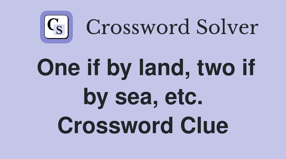 One if by land, two if by sea, etc. Crossword Clue