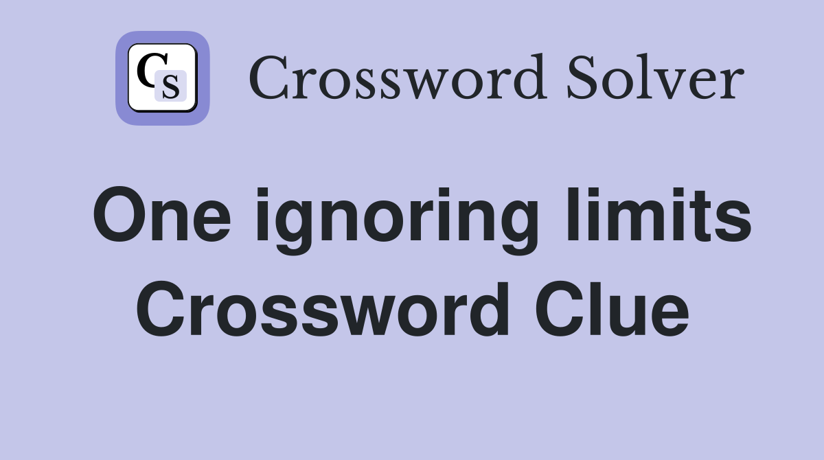 One ignoring limits Crossword Clue