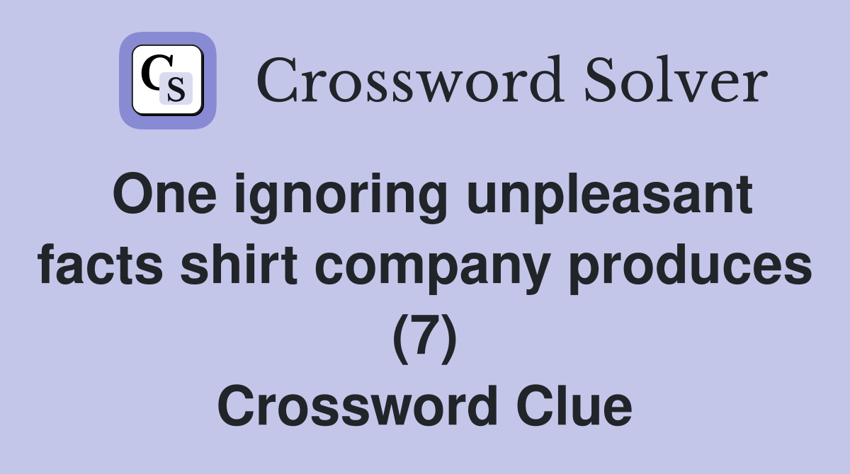 One ignoring unpleasant facts shirt company produces (7) Crossword Clue