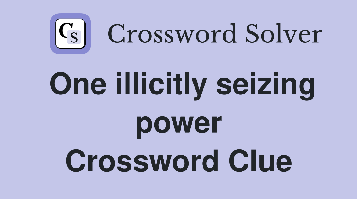 One illicitly seizing power Crossword Clue