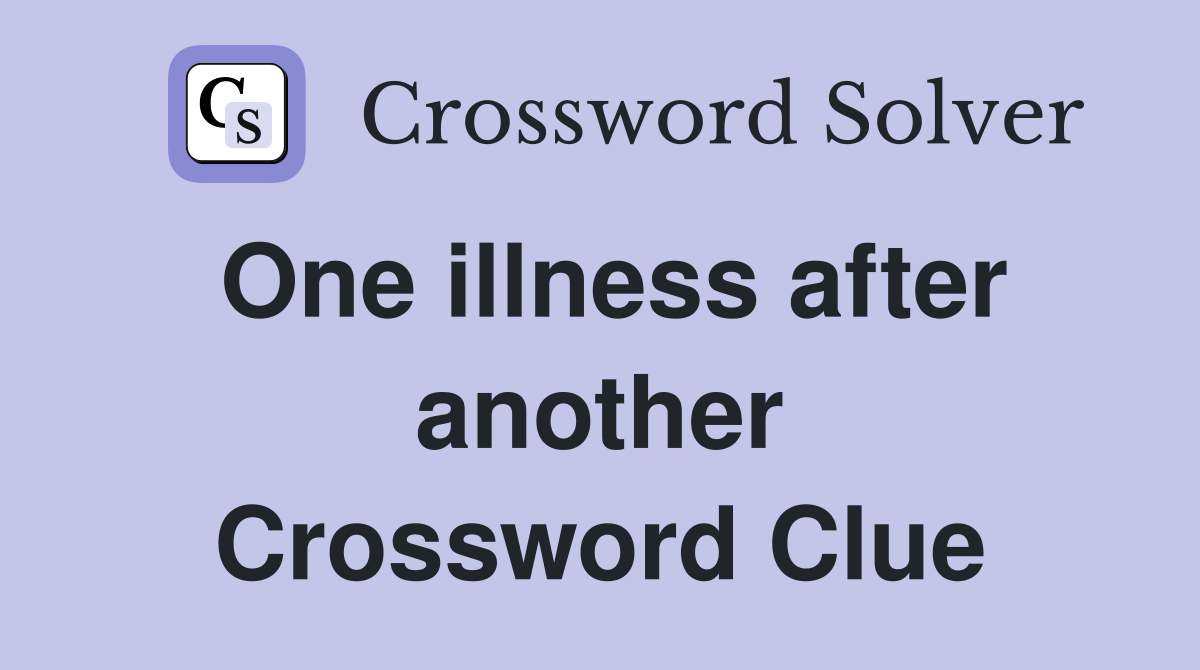 One illness after another Crossword Clue