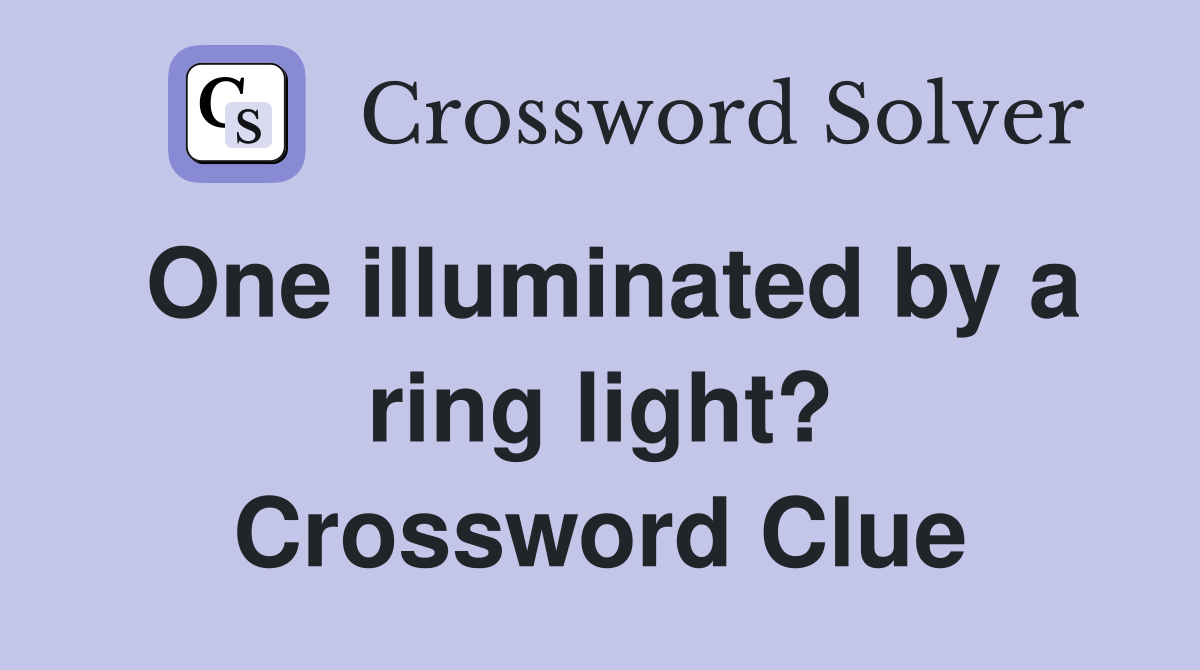 One illuminated by a ring light? Crossword Clue