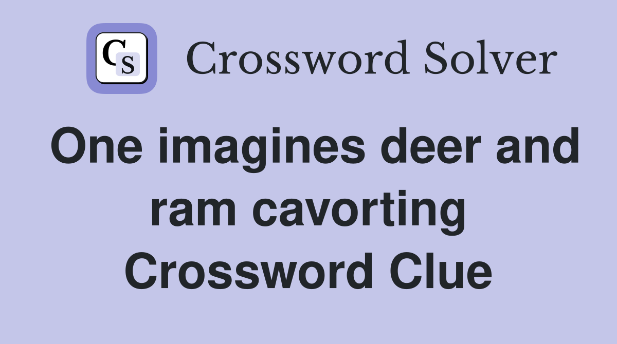 One imagines deer and ram cavorting Crossword Clue