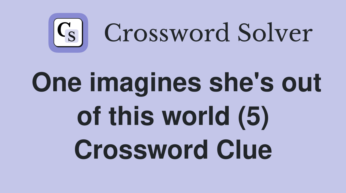 One imagines she's out of this world (5) Crossword Clue
