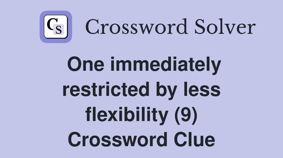 One immediately restricted by less flexibility (9) Crossword Clue