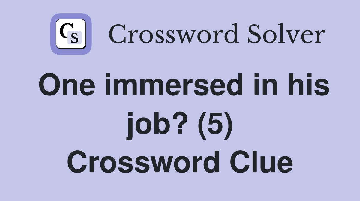 One immersed in his job? (5) Crossword Clue