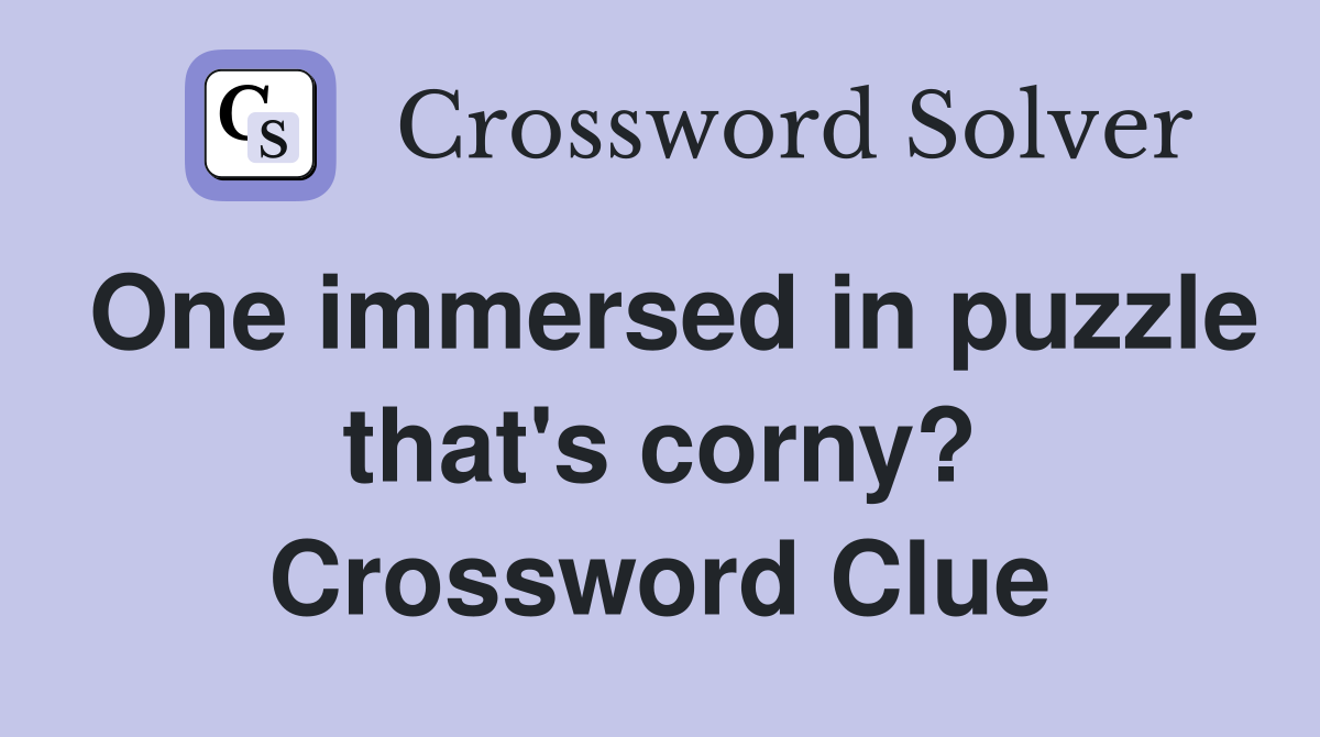 One immersed in puzzle that's corny? Crossword Clue
