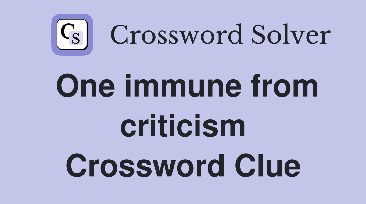 One immune from criticism Crossword Clue