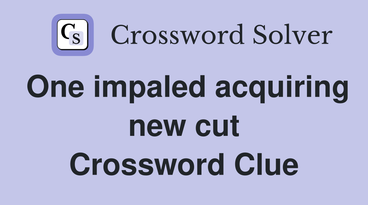 One impaled acquiring new cut Crossword Clue