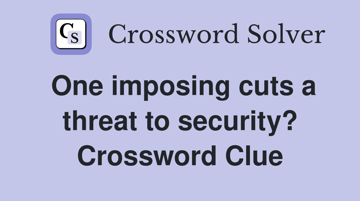 One imposing cuts a threat to security? Crossword Clue