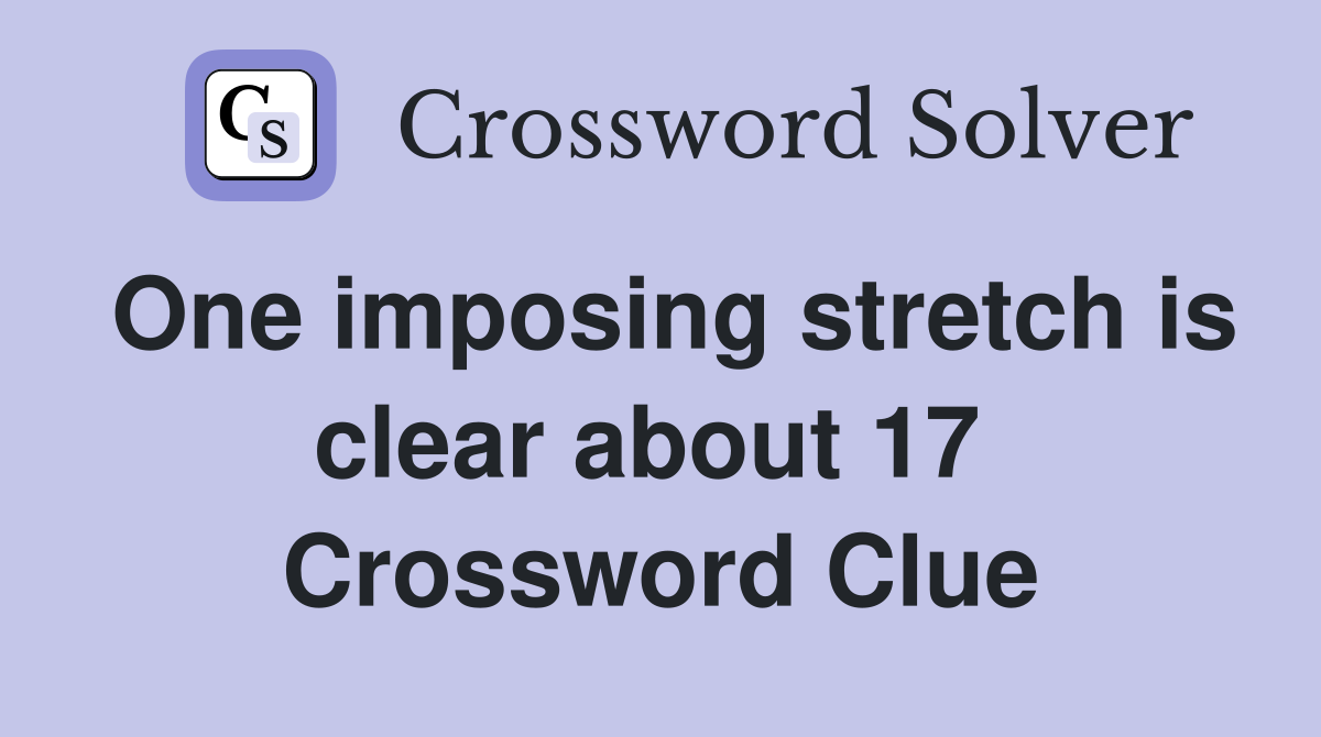 One imposing stretch is clear about 17  Crossword Clue