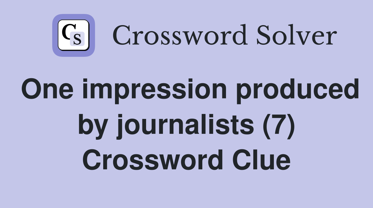 One impression produced by journalists (7) Crossword Clue