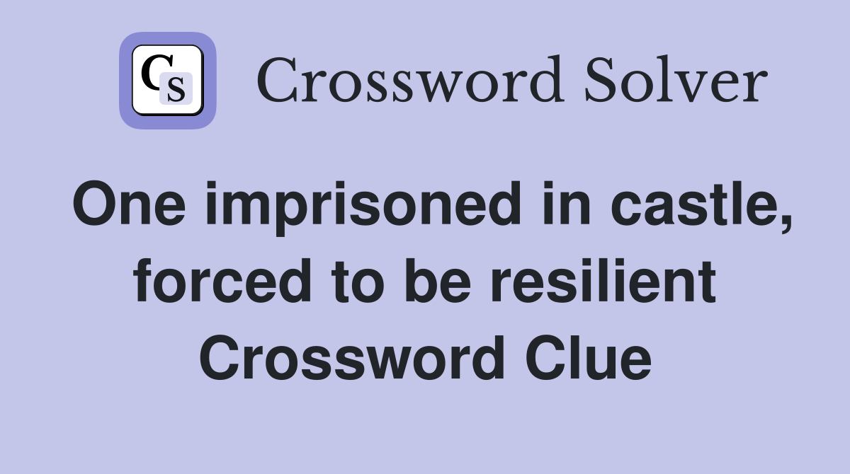 One imprisoned in castle, forced to be resilient Crossword Clue