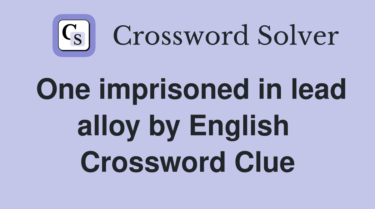 One imprisoned in lead alloy by English  Crossword Clue