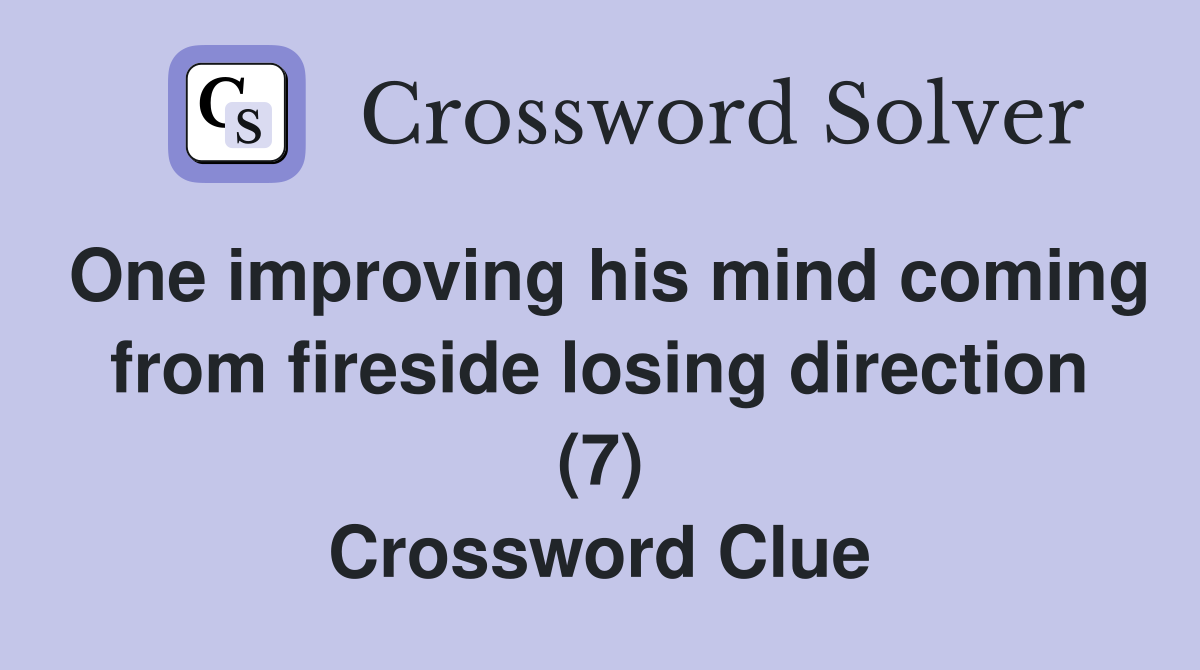 One improving his mind coming from fireside losing direction (7) Crossword Clue
