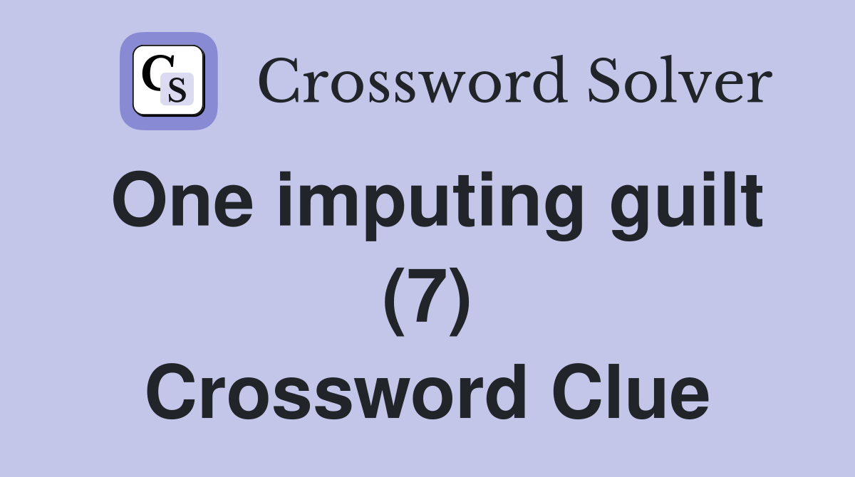 One imputing guilt (7) Crossword Clue